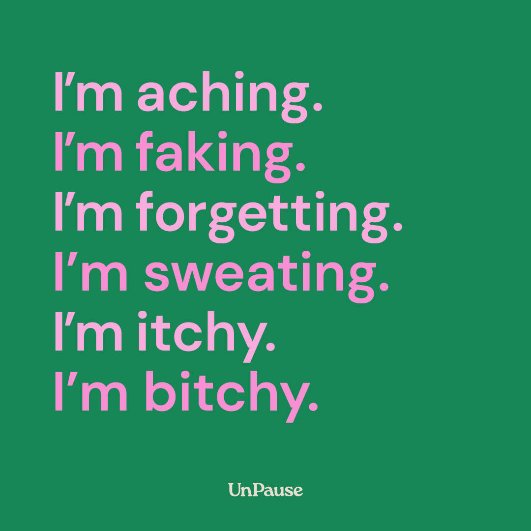 UnPause quote: I'm aching. I'm faking. I'm forgetting. I'm sweating. I'm itchy. I'm bitchy.